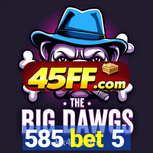585 bet 5